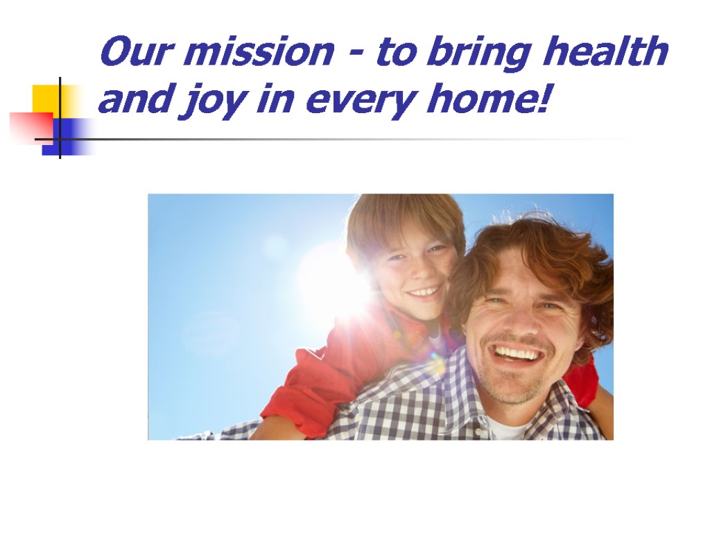 Our mission - to bring health and joy in every home!